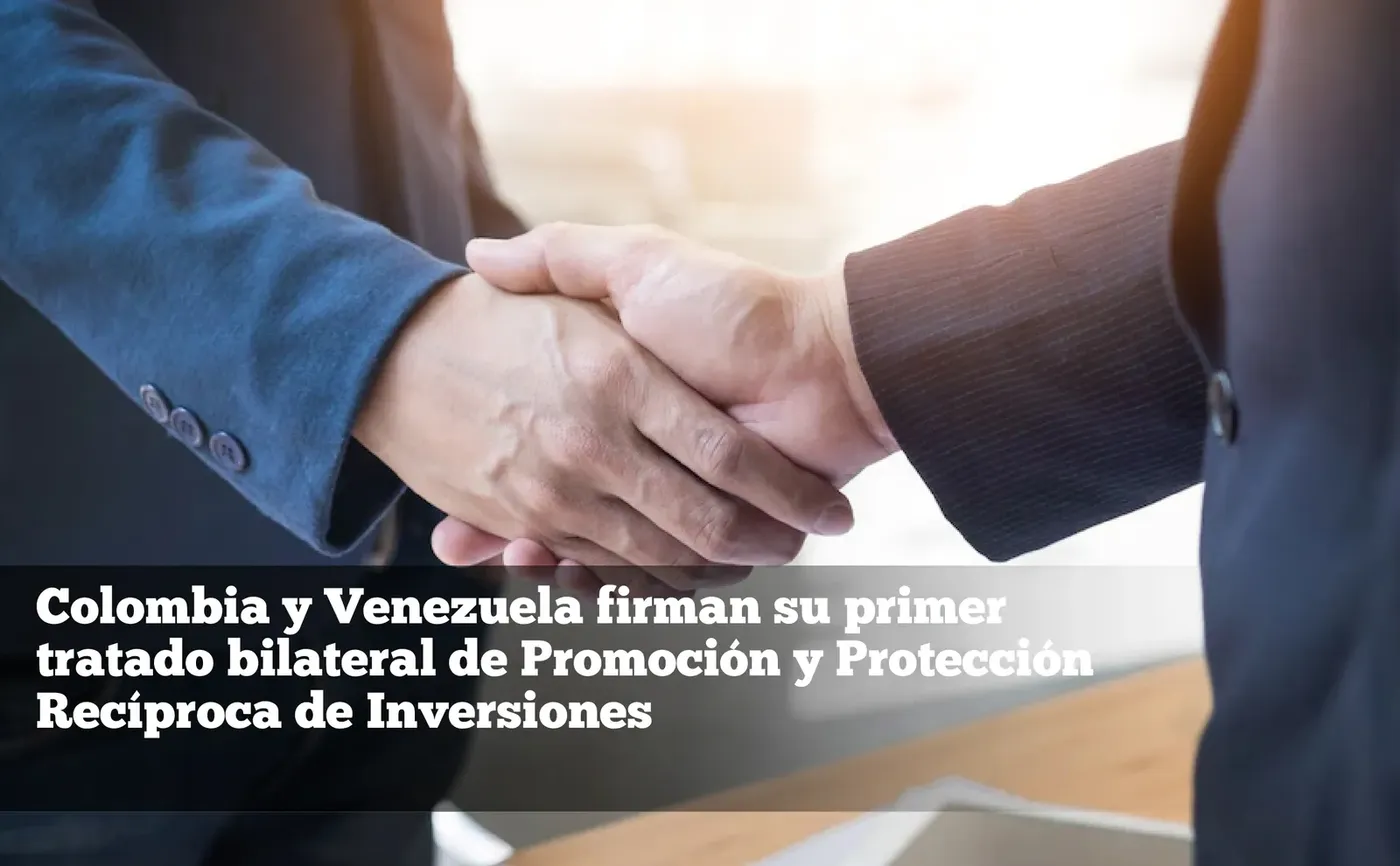 Colombia y Venezuela firman su primer tratado bilateral de Promoción y Protección Recíproca de Inversiones