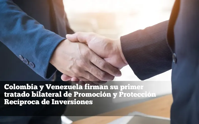 Colombia y Venezuela firman su primer tratado bilateral de Promoción y Protección Recíproca de Inversiones
