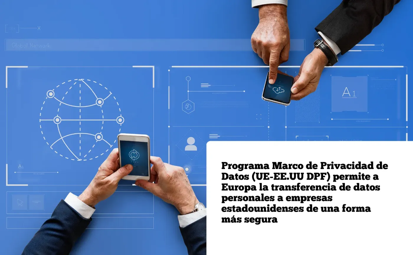 Programa Marco de Privacidad de Datos (UE-EE.UU DPF) permite a Europa la transferencia de datos personales a empresas estadounidenses de una forma más segura