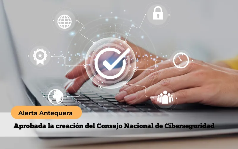 Alerta Antequera | Aprobada la creación del Consejo Nacional de Ciberseguridad