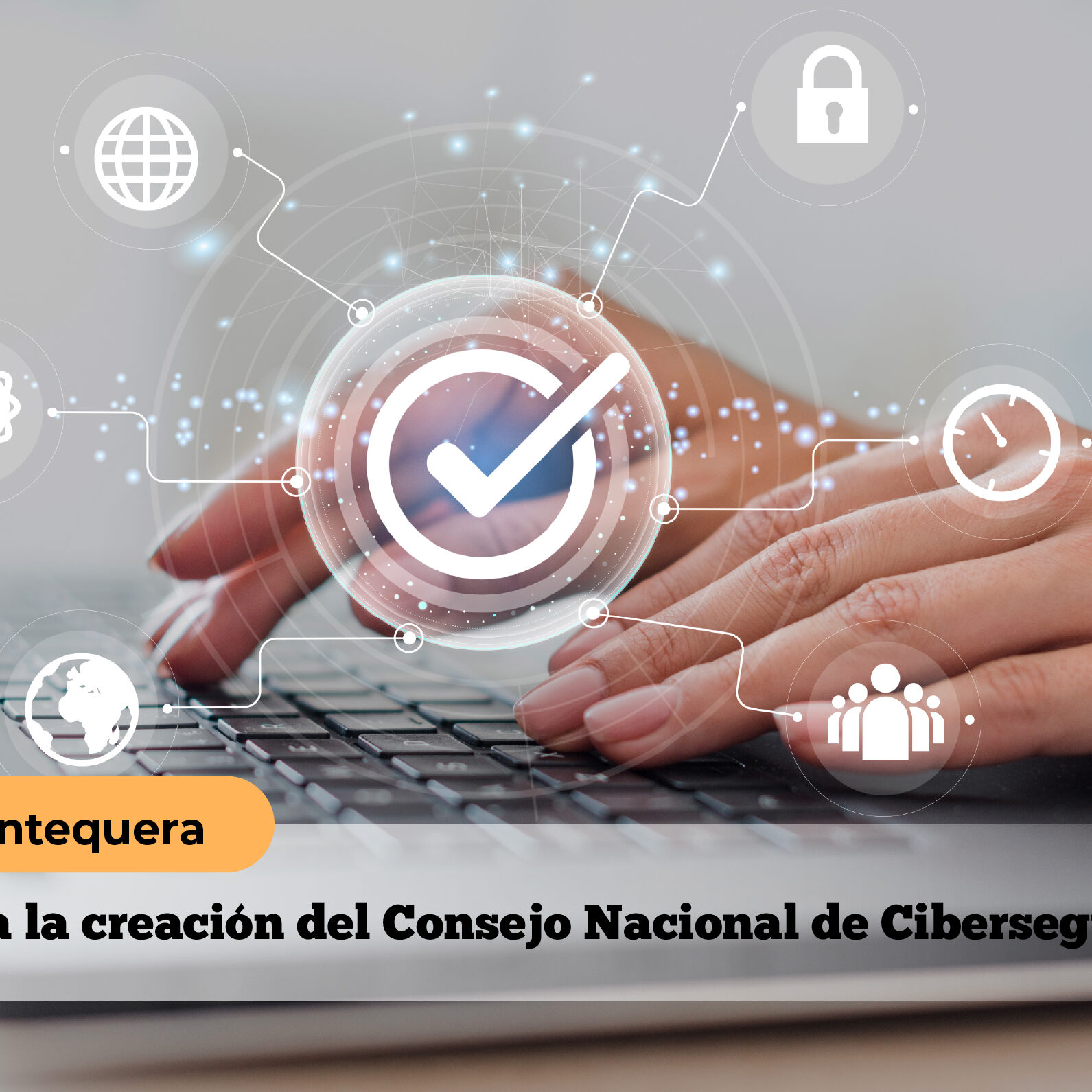 Alerta Antequera | Aprobada la creación del Consejo Nacional de Ciberseguridad